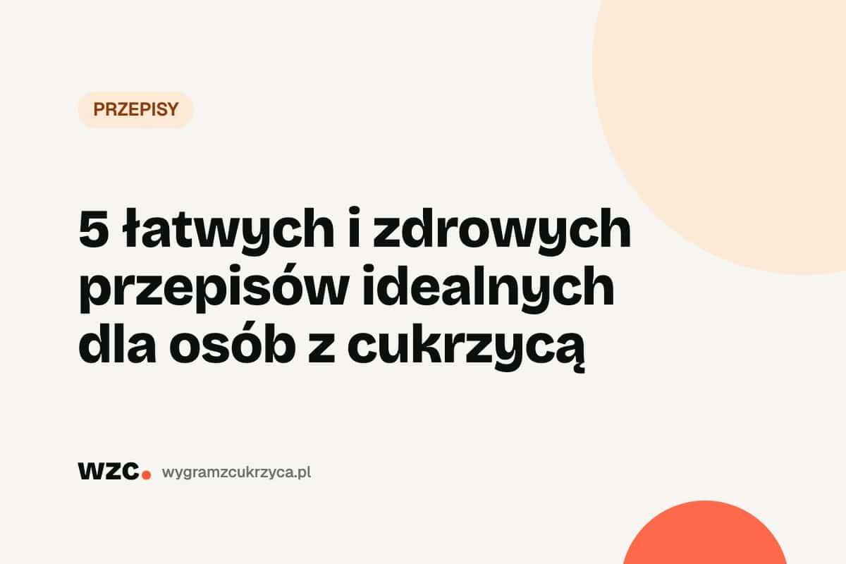 5 łatwych i zdrowych przepisów idealnych dla osób z cukrzycą