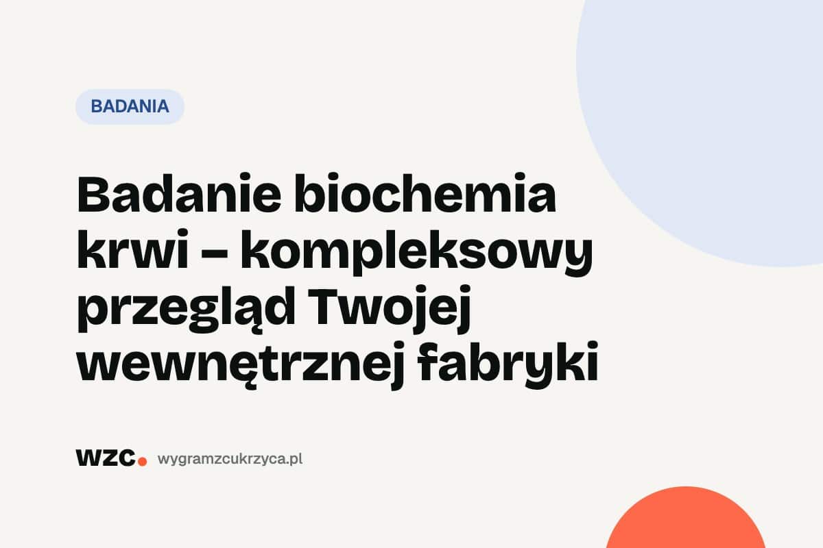 Badanie biochemia krwi – kompleksowy przegląd Twojej wewnętrznej fabryki