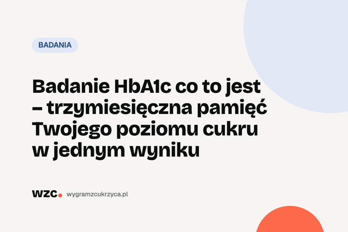 Badanie HbA1c co to jest – trzymiesięczna pamięć Twojego poziomu cukru w jednym wyniku