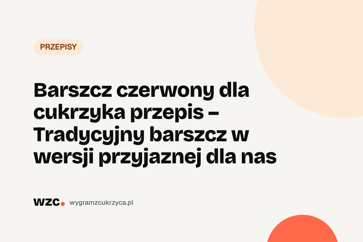 Barszcz czerwony dla cukrzyka – przepis bez cukru i ile ma węglowodanów 13 Barszcz czerwony dla cukrzyka – przepis bez cukru i ile ma węglowodanów