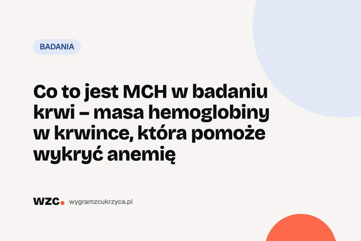 Co to jest MCH w badaniu krwi – masa hemoglobiny w krwince, która pomoże wykryć anemię