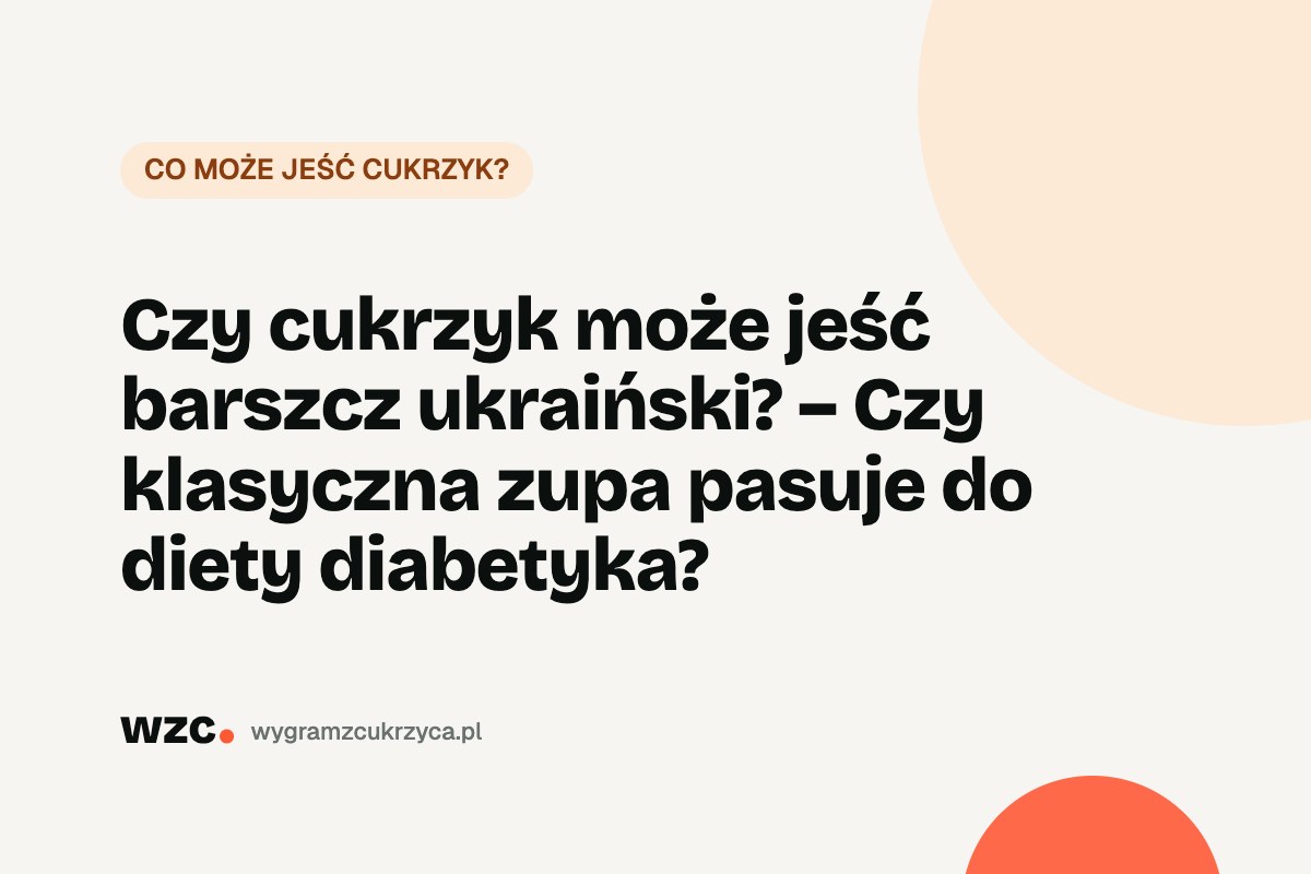Czy cukrzyk może jeść barszcz ukraiński? Przepis i węglowodany 7 Czy cukrzyk może jeść barszcz ukraiński? Przepis i węglowodany