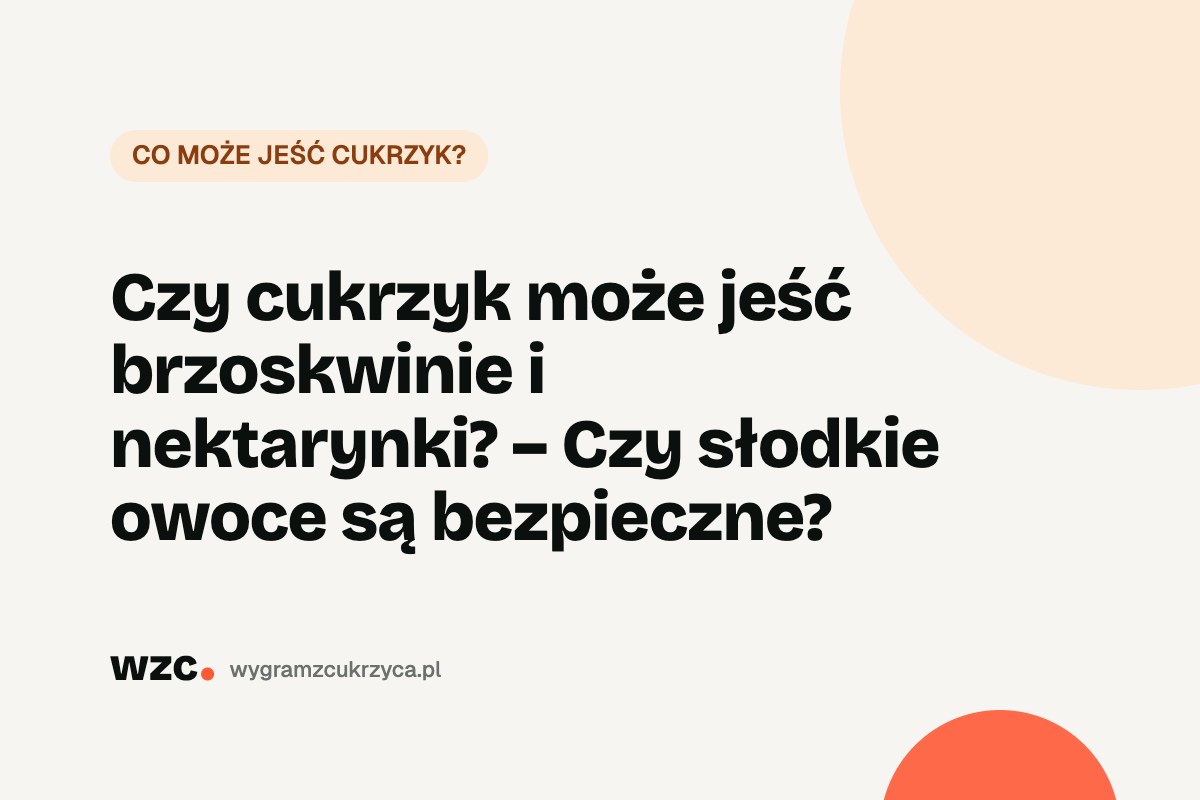 Czy cukrzyk może jeść brzoskwinie i nektarynki? – Czy słodkie owoce są bezpieczne? 7 Czy cukrzyk może jeść brzoskwinie i nektarynki? – Czy słodkie owoce są bezpieczne?