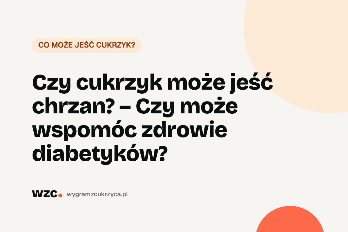 Czy cukrzyk może jeść chrzan? Węglowodany i na co uważać 25 Czy cukrzyk może jeść chrzan? Węglowodany i na co uważać