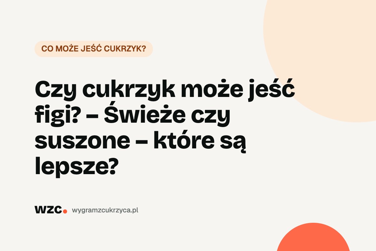 Czy cukrzyk może jeść figi? Świeże i suszone – węglowodany i IG 10 Czy cukrzyk może jeść figi? Świeże i suszone – węglowodany i IG