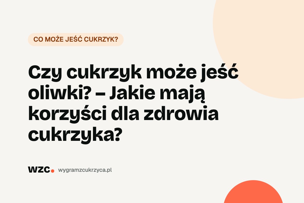 Czy cukrzyk może jeść oliwki? Węglowodany, sól i porcje 1 Czy cukrzyk może jeść oliwki? – Jakie mają korzyści dla zdrowia cukrzyka?