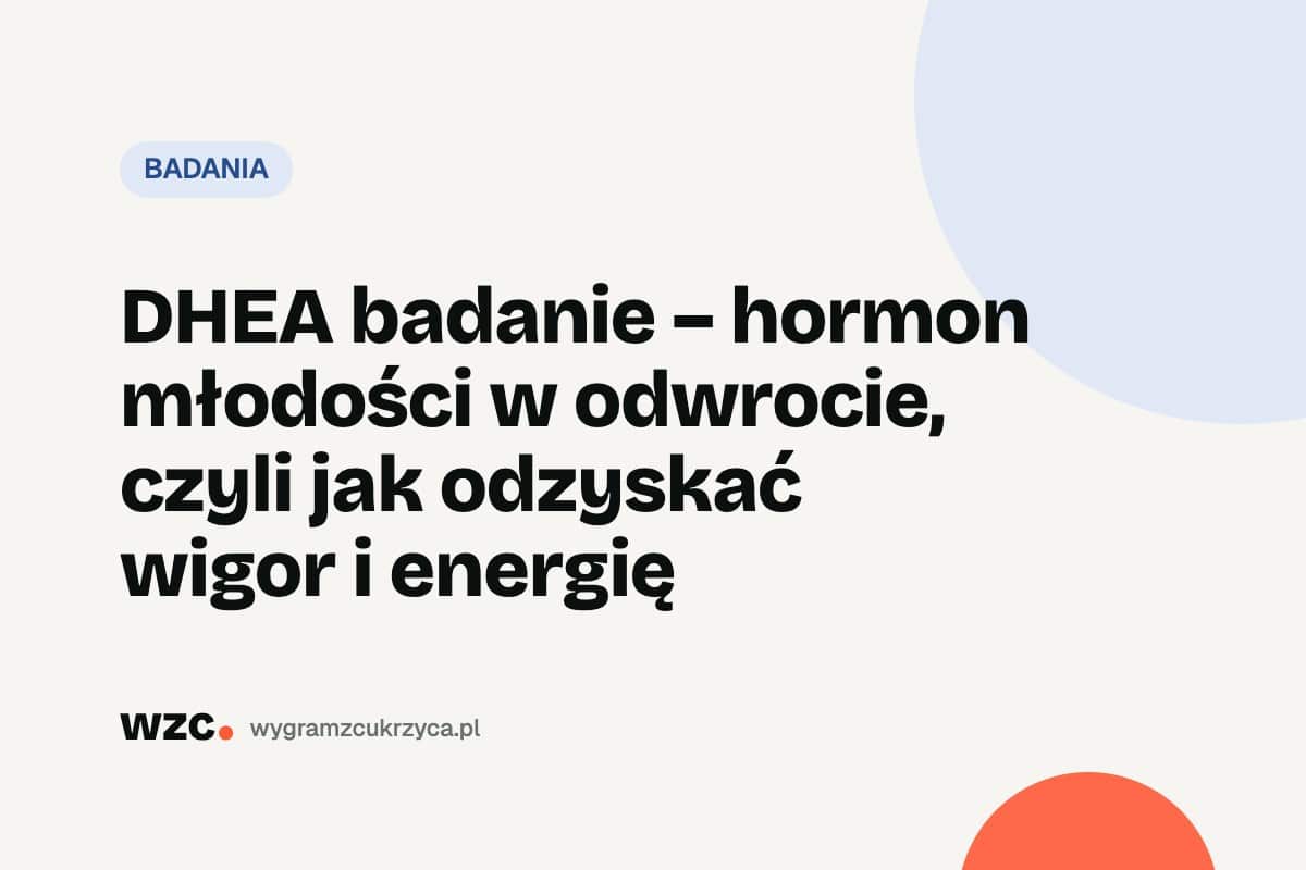 DHEA badanie – hormon młodości w odwrocie, czyli jak odzyskać wigor i energię