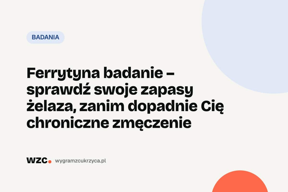 Ferrytyna: norma, niska i wysoka ferrytyna oraz cukrzyca