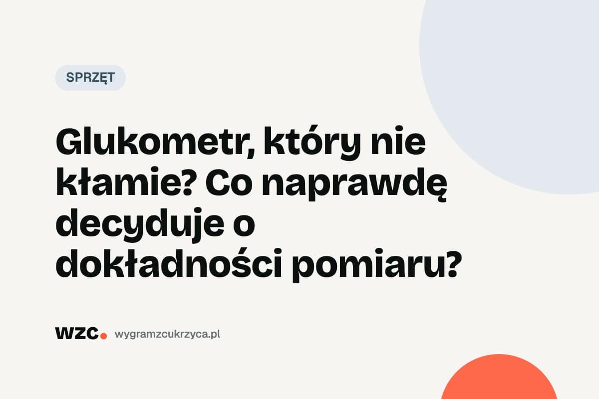 Glukometr, który nie kłamie? Co naprawdę decyduje o dokładności pomiaru?