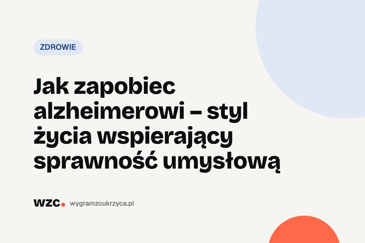 Cukrzyca a choroba Alzheimera: ryzyko, mechanizmy i profilaktyka 1 Jak zapobiec alzheimerowi – styl życia wspierający sprawność umysłową
