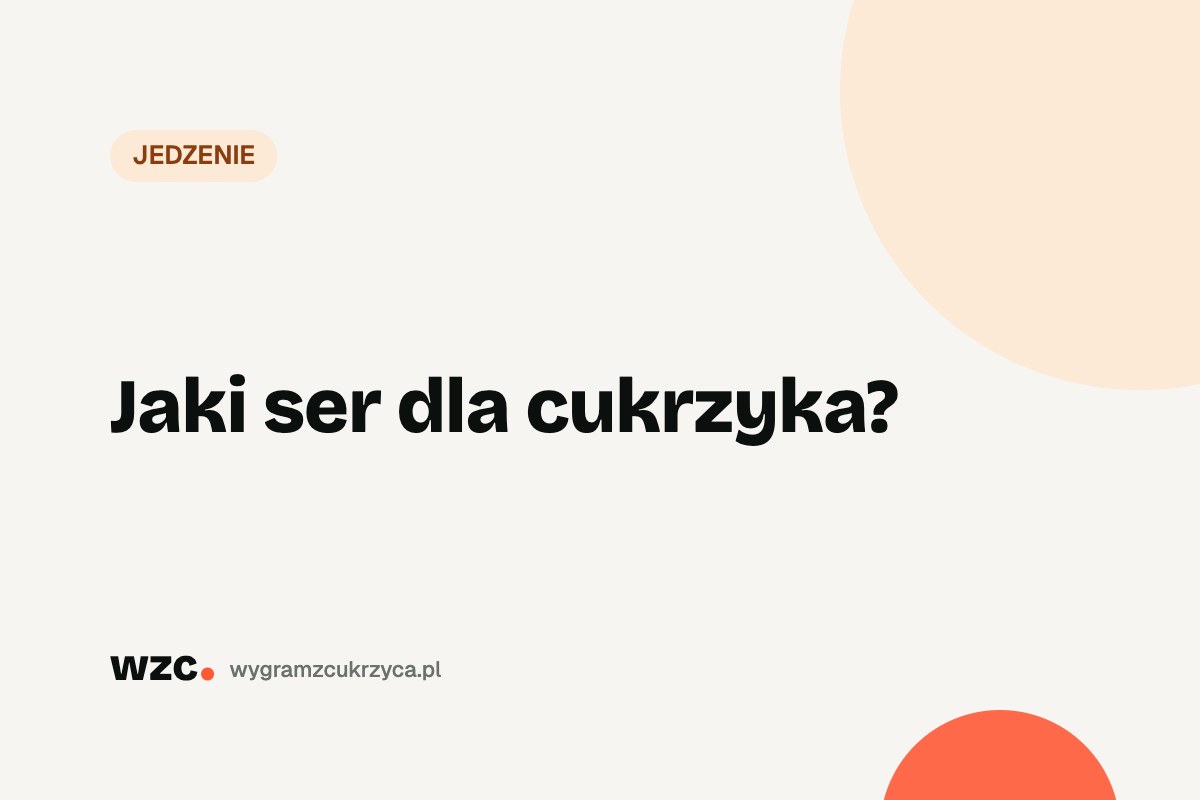 Jaki ser dla cukrzyka? Ser żółty, feta, mozzarella, twaróg – węglowodany i IG 1 Jaki ser dla cukrzyka?