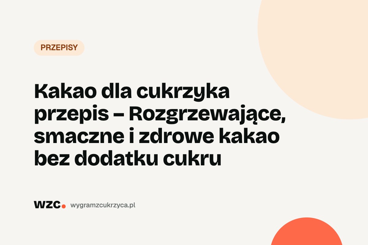 Kakao dla cukrzyka – przepis i ile ma węglowodanów 6 Kakao dla cukrzyka – przepis i ile ma węglowodanów