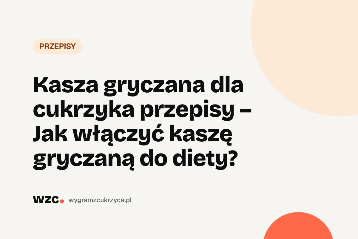 Kasza gryczana dla cukrzyka – 3 przepisy i ile ma węglowodanów 11 Kasza gryczana dla cukrzyka – 3 przepisy i ile ma węglowodanów