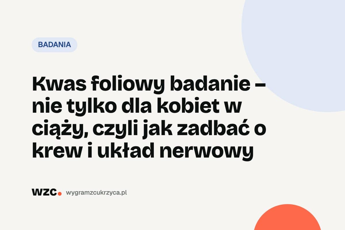 Kwas foliowy (witamina B9): norma i kiedy badać