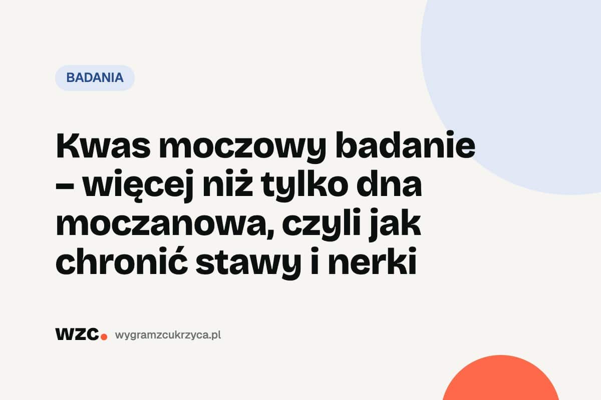 Kwas moczowy: norma, hiperurykemia i dna moczanowa