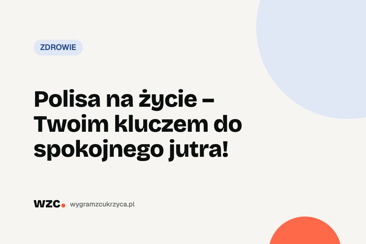 Polisa na życie – Twoim kluczem do spokojnego jutra!