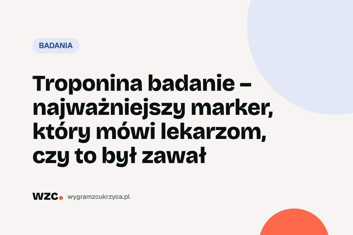 Troponina badanie – najważniejszy marker, który mówi lekarzom, czy to był zawał