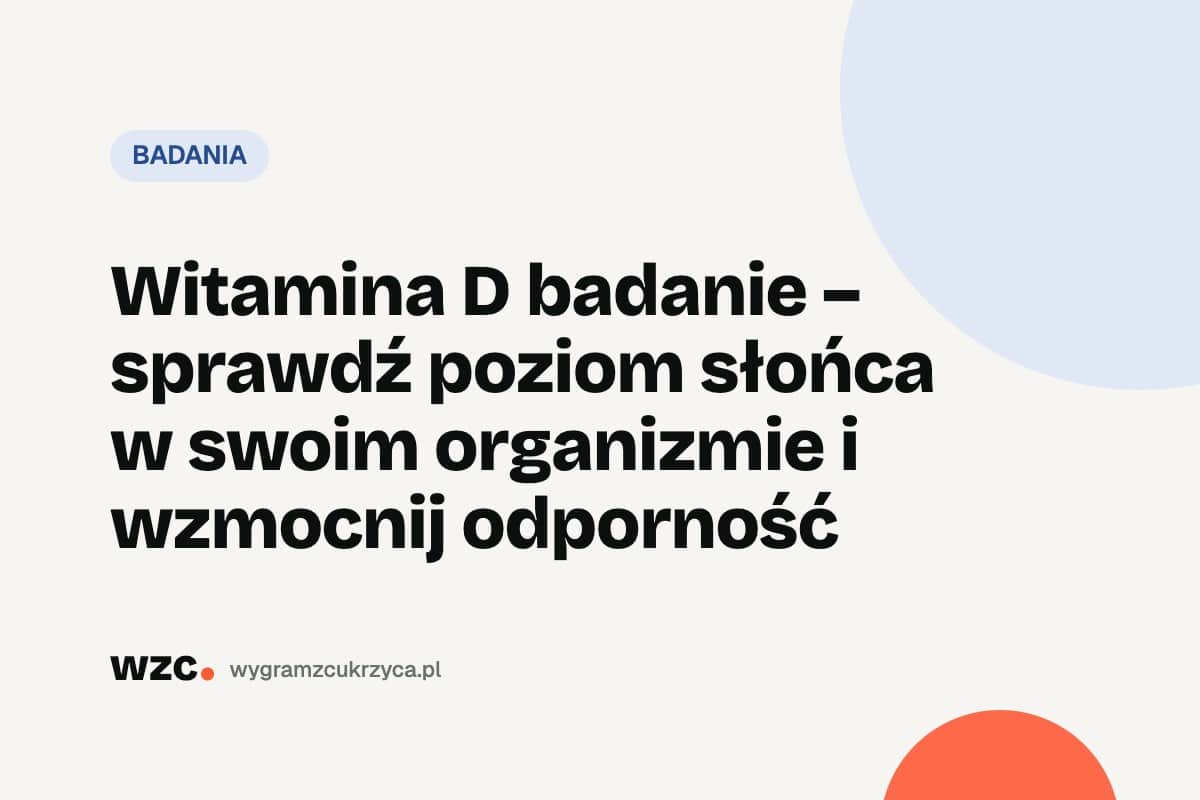 Witamina D 25(OH)D: norma, dawki i kiedy badać