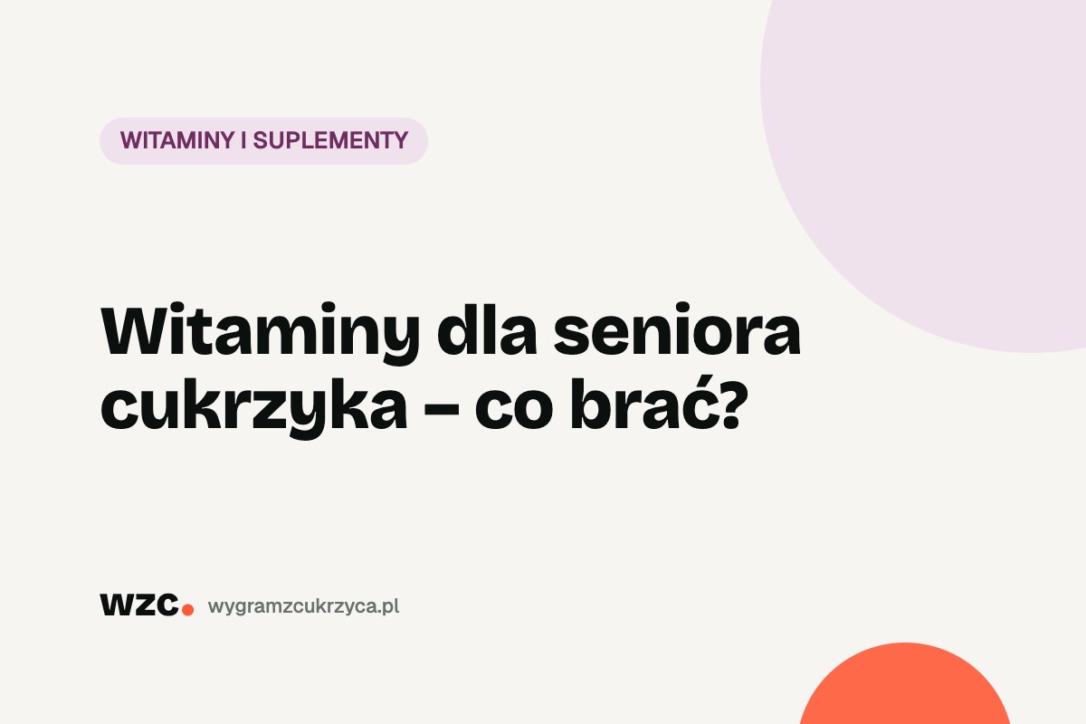 Witaminy dla seniora cukrzyka – co brać?