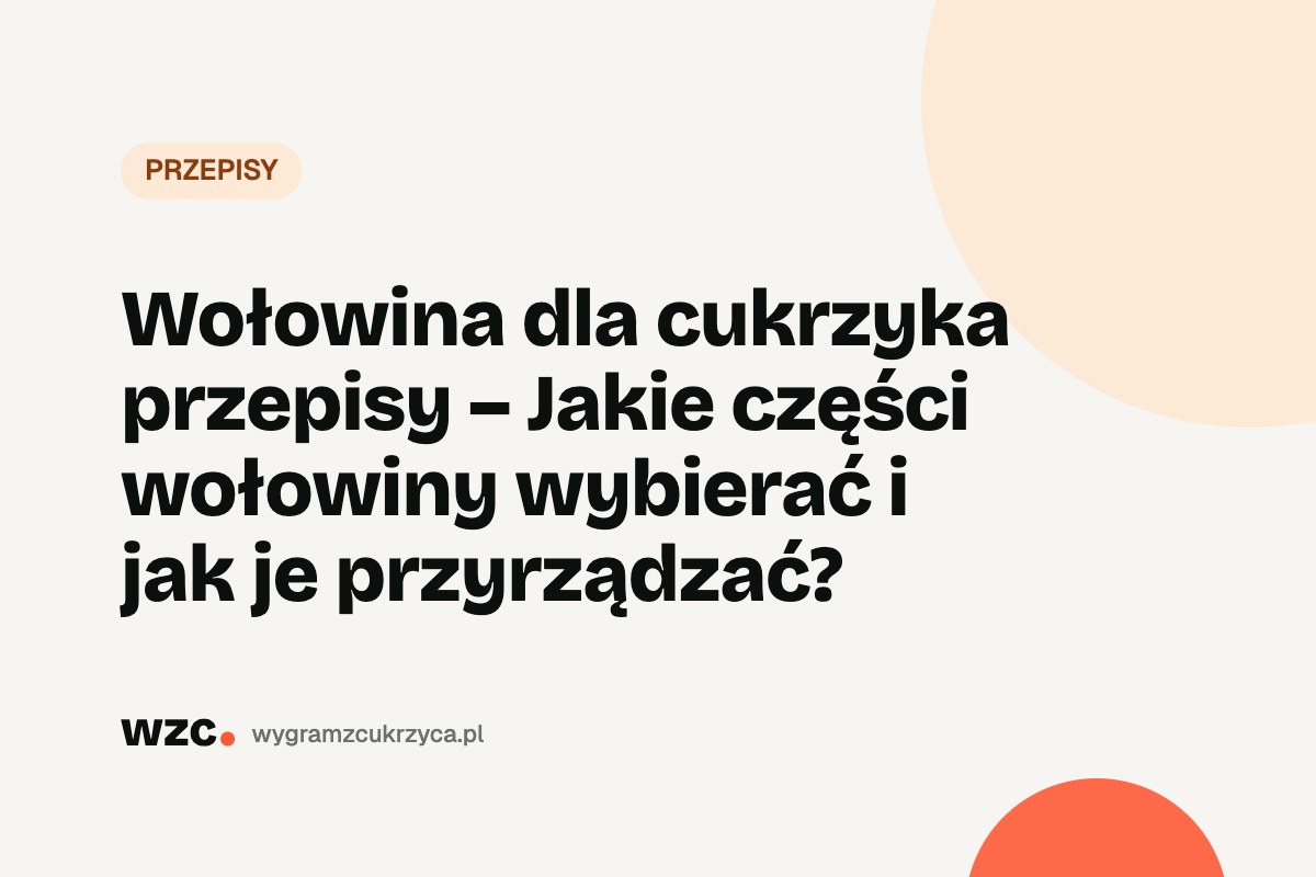 Wołowina dla cukrzyka – jakie części wybierać i 3 przepisy 9 Wołowina dla cukrzyka – jakie części wybierać i 3 przepisy