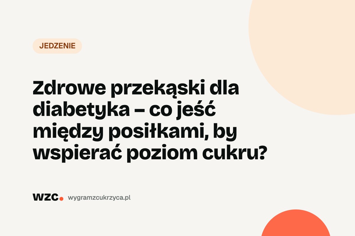 Zdrowe przekąski dla diabetyka – co jeść między posiłkami, by wspierać poziom cukru? 4 Zdrowe przekąski dla diabetyka – co jeść między posiłkami, by wspierać poziom cukru?