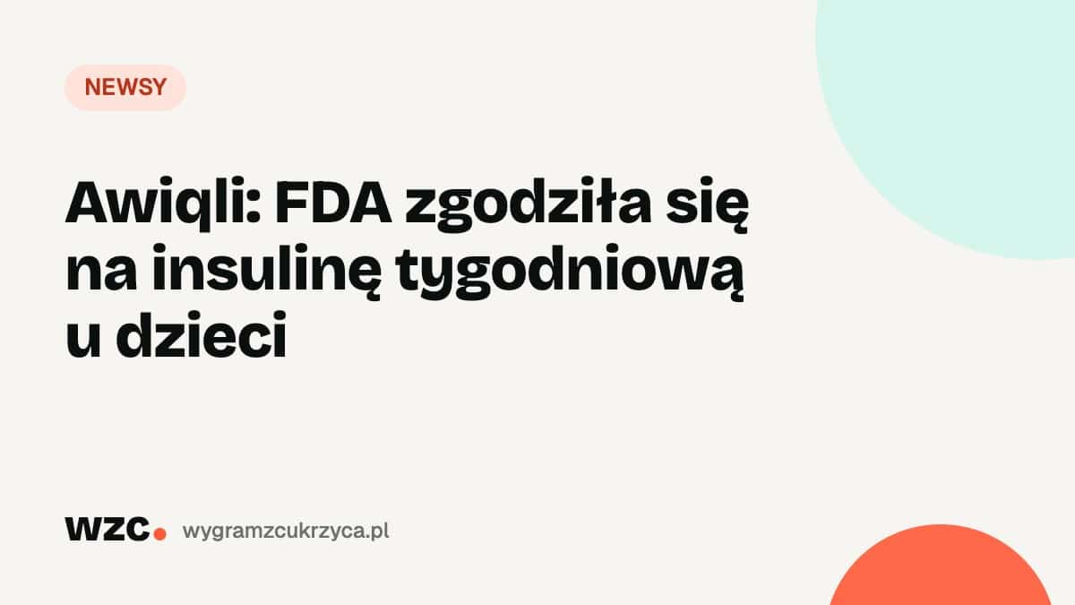 Awiqli: FDA zgodziła się na insulinę tygodniową u dzieci