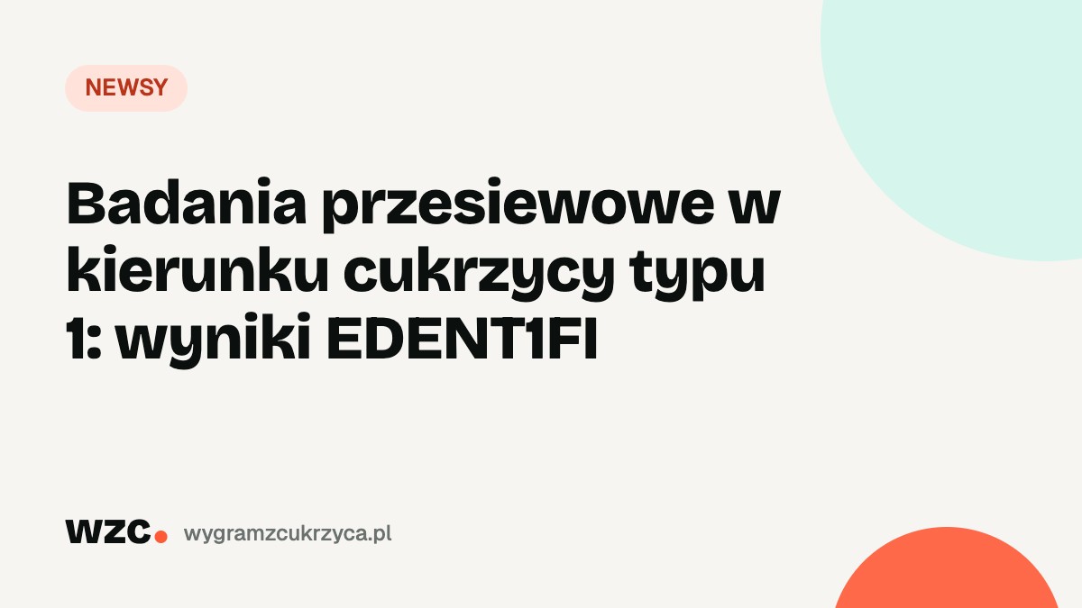 Badania przesiewowe w kierunku cukrzycy typu 1: wyniki EDENT1FI 1 Badania przesiewowe w kierunku cukrzycy typu 1: wyniki EDENT1FI