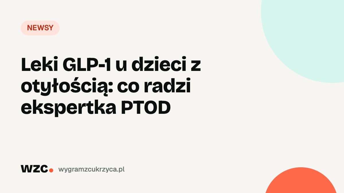 Leki GLP-1 u dzieci z otyłością: co radzi ekspertka PTOD 1 Leki GLP-1 u dzieci z otyłością: co radzi ekspertka PTOD