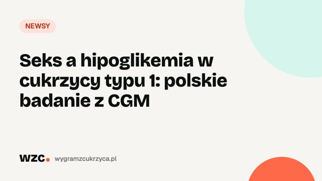 Seks a hipoglikemia w cukrzycy typu 1: polskie badanie z CGM 1 Seks a hipoglikemia w cukrzycy typu 1: polskie badanie z CGM